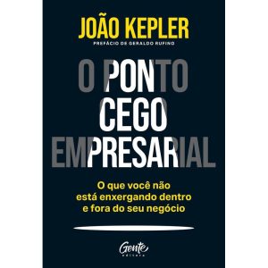 O PONTO CEGO EMPRESARIAL: O QUE VOCÊ NÃO ESTÁ ENXE - EDITORA GENTE