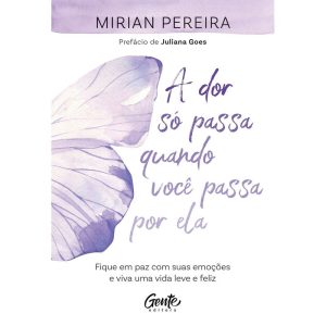 A DOR SÓ PASSA QUANDO VOCÊ PASSA POR ELA: FIQUE EM - EDITORA GENTE
