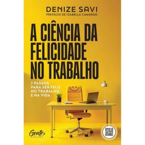 A CIÊNCIA DA FELICIDADE NO TRABALHO: 7 PASSOS PARA - EDITORA GENTE