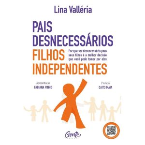 PAIS DESNECESSÁRIOS, FILHOS INDEPENDENTES: POR QUE - EDITORA GENTE