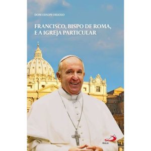 FRANCISCO, BISPO DE ROMA E A IGREJA PARTICULAR