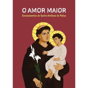 O AMOR MAIOR - ENSINAMENTOS DE SANTO ANTÔNIO DE PÁ - PAULUS