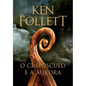 O CREPÚSCULO E A AURORA (KINGSBRIDGE - LIVRO 4) - EDITORA ARQUEIRO