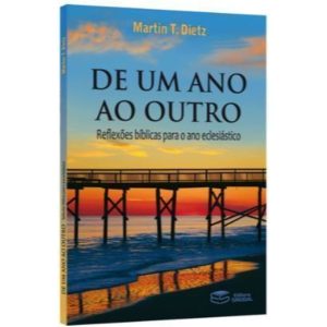 DE UM ANO AO OUTRO: REFLEXÕES BÍBLICAS PARA O ANO ECLESIÁSTICO