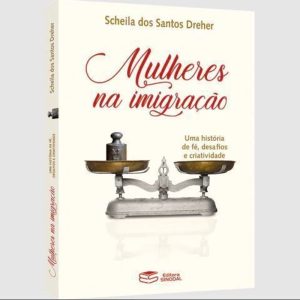 MULHERES NA IMIGRAÇÃO: UMA HISTÓRIA DE FÉ, DESAFIOS E CRIATIVIDADE