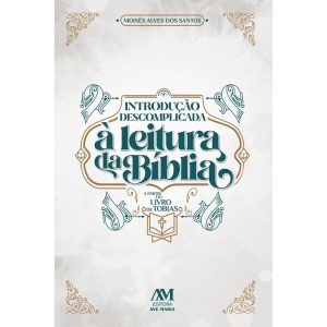 INTRODUÇÃO DESCOMPLICADA À LEITURA DA BÍBLIA - A PARTIR DO LIVRO DE TOBIAS