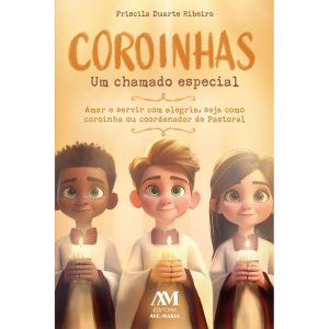 COROINHAS, UM CHAMADO ESPECIAL: AMAR E SERVIR COM ALEGRIA, SEJA COMO COROINHA OU COORDENADOR DE PASTORAL