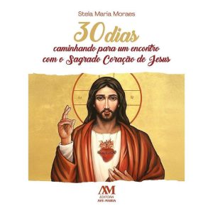 30 DIAS CAMINHANDO PARA UM ENCONTRO COM O SAGRADO CORAÇÃO DE JESUS