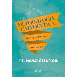 METODOLOGIA CATEQUÉTICA: CAMINHOS PARA ILUMINAR E  - EDITORA VOZES