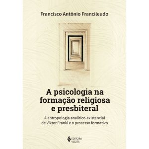 A PSICOLOGIA NA FORMAÇÃO RELIGIOSA E PRESBITERAL: A ANTROPOLOGIA ANALÍTICO-EXISTENCIAL DE VIKTOR FRANKL E O PROCESSO FORMATIVO