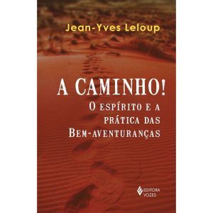 A CAMINHO!: O ESPÍRITO E A PRÁTICA DAS BEM-AVENTUR - EDITORA VOZES