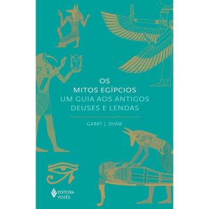 OS MITOS EGÍPCIOS: UM GUIA AOS ANTIGOS DEUSES E LE - EDITORA VOZES