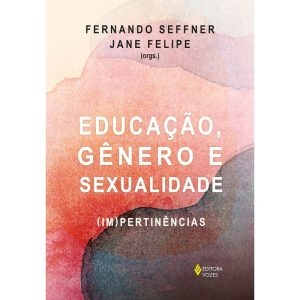 EDUCAÇÃO, GÊNERO E SEXUALIDADE: (IM) PERTINÊNCIAS - EDITORA VOZES