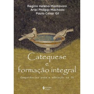 CATEQUESE E FORMAÇÃO INTEGRAL: COMPETÊNCIAS PARA A - EDITORA VOZES