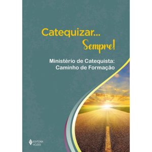CATEQUIZAR... SEMPRE!: MINISTÉRIO DE CATEQUISTA: C - EDITORA VOZES