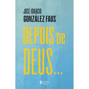 DEPOIS DE DEUS... - EDITORA VOZES