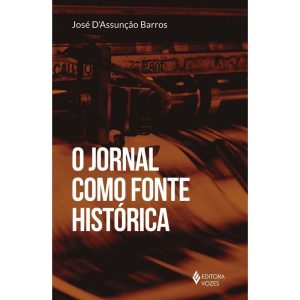 O JORNAL COMO FONTE HISTÓRICA - EDITORA VOZES
