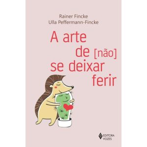 A ARTE DE [NÃO] SE DEIXAR FERIR - EDITORA VOZES