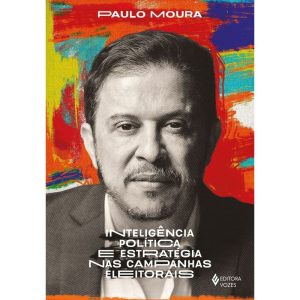 INTELIGÊNCIA POLÍTICA E ESTRATÉGIA NAS CAMPANHAS E - EDITORA VOZES