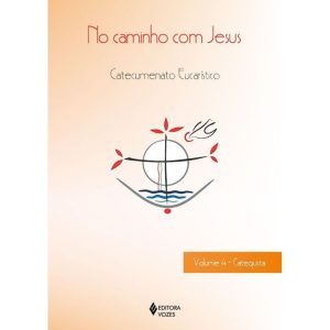 NO CAMINHO COM JESUS - VOL. 4 CATEQUISTA: CATECUME - EDITORA VOZES
