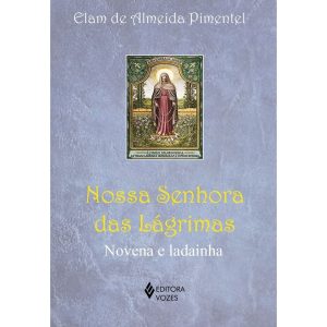 NOSSA SENHORA DAS LÁGRIMAS: NOVENA E LADAINHA - EDITORA VOZES