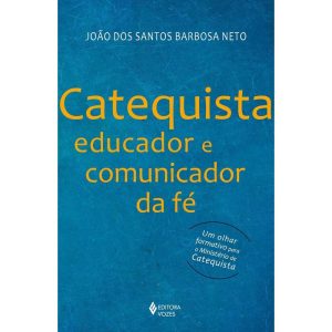 CATEQUISTA, EDUCADOR E COMUNICADOR DA FÉ - EDITORA VOZES