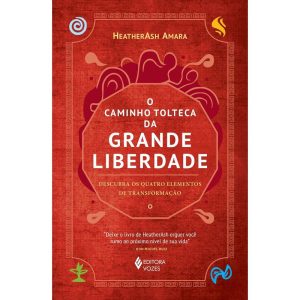 O CAMINHO TOLTECA DA GRANDE LIBERDADE: DESCUBRA OS - EDITORA VOZES