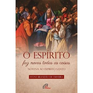 O ESPÍRITO FAZ NOVAS TODAS AS COISAS: NOVENA AO ES - PAULINAS