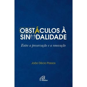 OBSTÁCULOS À SINODALIDADE: ENTRE A PRESERVAÇÃO E A - PAULINAS