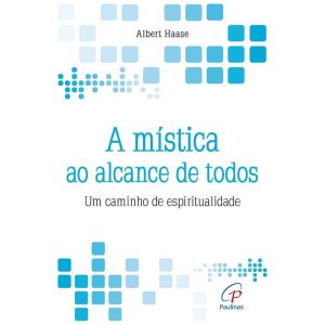 A MÍSTICA AO ALCANCE DE TODOS: UM CAMINHO DE ESPIR - PAULINAS