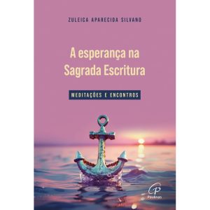 A ESPERANÇA NA SAGRADA ESCRITURA: MEDITAÇÕES E ENC - PAULINAS