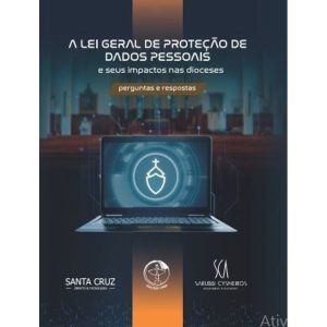 A LEI GERAL DE PROTEÇÃO DE DADOS PESSOAIS E SEUS IMPACTOS NAS DIOCESES - PERGUNTAS E RESPOSTAS