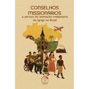 CONSELHOS MISSIONÁRIOS A SERVIÇO DA ANIMAÇÃO MISSIONÁRIA DA IGREJA NO BRASIL