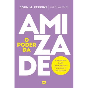 O PODER DA AMIZADE: A RESPOSTA PARA UM MUNDO DE SO - MUNDO CRISTÃO