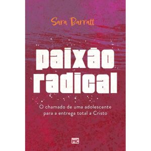 PAIXÃO RADICAL: O CHAMADO DE UMA ADOLESCENTE PARA  - MUNDO CRISTÃO