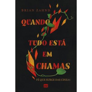 QUANDO TUDO ESTÁ EM CHAMAS: FÉ QUE SURGE DAS CINZA - MUNDO CRISTÃO