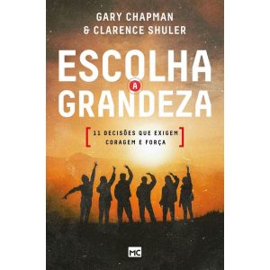 ESCOLHA A GRANDEZA: 11 DECISÕES QUE EXIGEM CORAGEM - MUNDO CRISTÃO