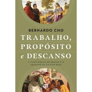 TRABALHO, PROPÓSITO E DESCANSO: A VISÃO BÍBLICA DE - MUNDO CRISTÃO