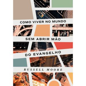 COMO VIVER NO MUNDO SEM ABRIR MÃO DO EVANGELHO - MUNDO CRISTÃO