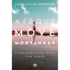 A FÉ QUE MOVE MONTANHAS: PRINCÍPIOS PARA ORAR COM  - MUNDO CRISTÃO
