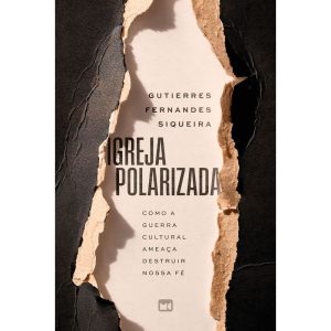 IGREJA POLARIZADA: COMO A GUERRA CULTURAL AMEAÇA D - MUNDO CRISTÃO