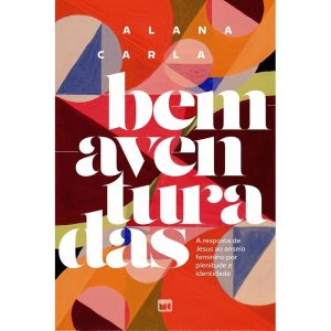 BEM-AVENTURADAS: A RESPOSTA DE JESUS AO ANSEIO FEMININO POR PLENITUDE E IDENTIDADE