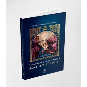TRATADO DA VERDADEIRA DEVOÇÃO À SANTÍSSIMA VIRGEM MARIA