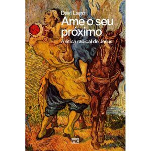 AME O SEU PRÓXIMO: A ÉTICA RADICAL DE JESUS - MUNDO CRISTÃO