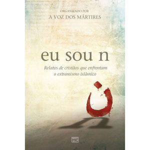 EU SOU N: RELATOS DE CRISTÃOS QUE ENFRENTAM O EXTR - MUNDO CRISTÃO