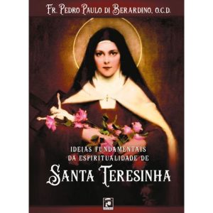 IDEIAS FUNDAMENTAIS DA ESPIRITUALIDADE DE SANTA TERESINHA