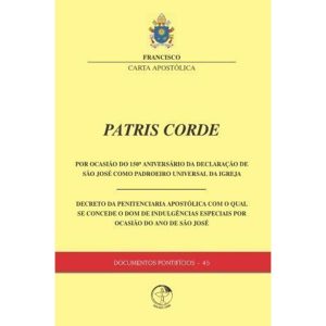 DOCUMENTOS PONTIFÍCIOS 45 - PATRIS CORDE - POR OCASIÃO DO 150º ANIVERSÁRIO DA DECLARAÇÃO DE SÃO JOSÉ COMO PADROEIRO UNIVERSAL DA IGREJA