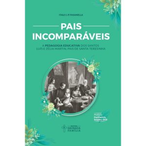 Pais incomparáveis: a pedagogia educativa dos santos luís e zélia martin, pais de santa teresinha