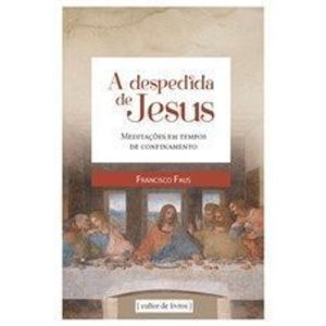 A despedida de Jesus: meditações em tempos de confinamento