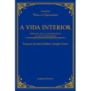 A vida interior - Simplificada e reconduzida ao seu fundamento